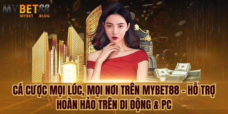Cá cược mọi lúc, mọi nơi trên MYBET88 – Hỗ trợ hoàn hảo trên di động & PC