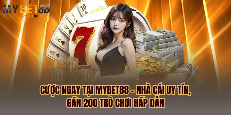 Cược ngay tại MYBET88 – Nhà cái uy tín, hàng trăm trò chơi hấp dẫn